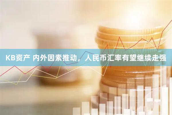 KB资产 内外因素推动，人民币汇率有望继续走强
