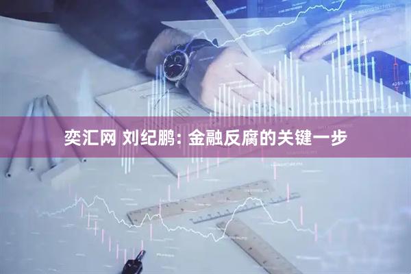 奕汇网 刘纪鹏: 金融反腐的关键一步