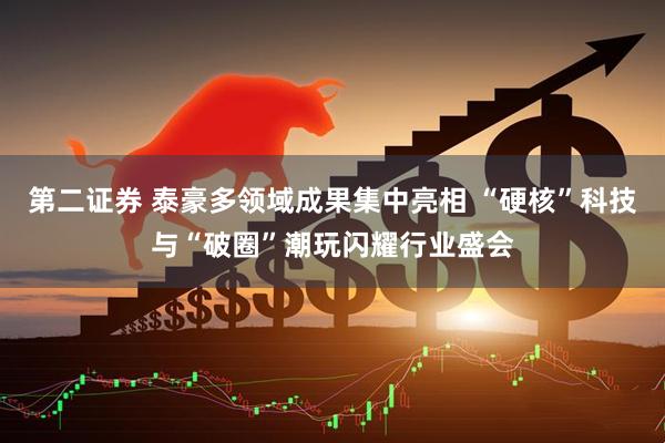 第二证券 泰豪多领域成果集中亮相 “硬核”科技与“破圈”潮玩闪耀行业盛会