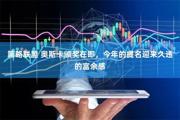 策略联盟 奥斯卡颁奖在即，今年的提名迎来久违的富余感